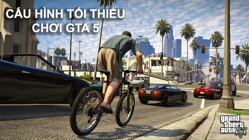 Cấu hình chơi GTA 5 tối thiểu, max setting cho PC